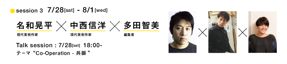 session 3  7/28[sat] - 8/1[wed]名和晃平x中西信洋x多田智美